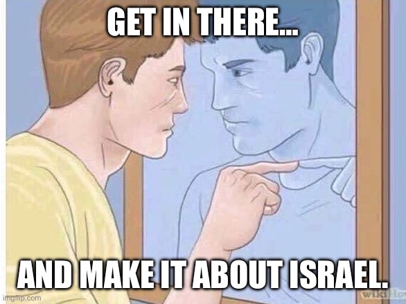 You Get In There | Get in there…; And make it about Israel. | image tagged in you get in there | made w/ Imgflip meme maker