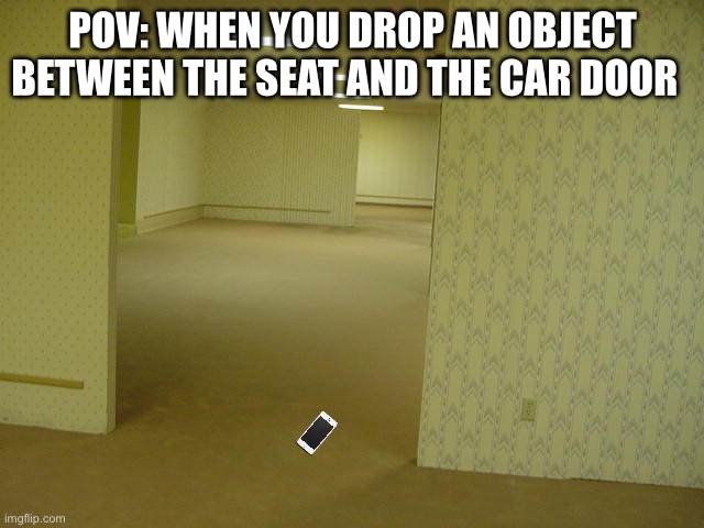 This real | POV: when you drop an object between the seat and the car door | image tagged in fun,car,childhood,meme,backrooms,no clip | made w/ Imgflip meme maker