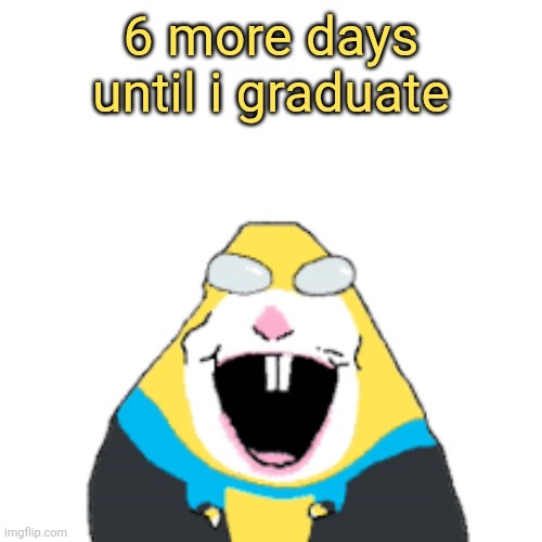 Invincible | 6 more days until i graduate | image tagged in invincible | made w/ Imgflip meme maker