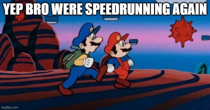 Mario and Luigi travel to the Mushroom Kingdom | yep bro were speedrunning again | image tagged in mario and luigi travel to the mushroom kingdom | made w/ Imgflip meme maker