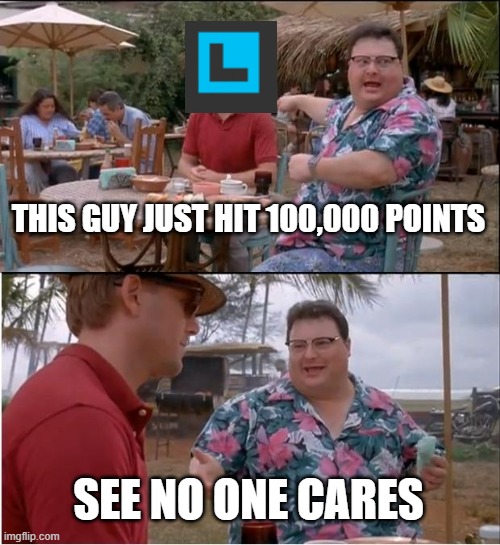See Nobody Cares | this guy just hit 100,000 points; see no one cares | image tagged in memes,see nobody cares | made w/ Imgflip meme maker