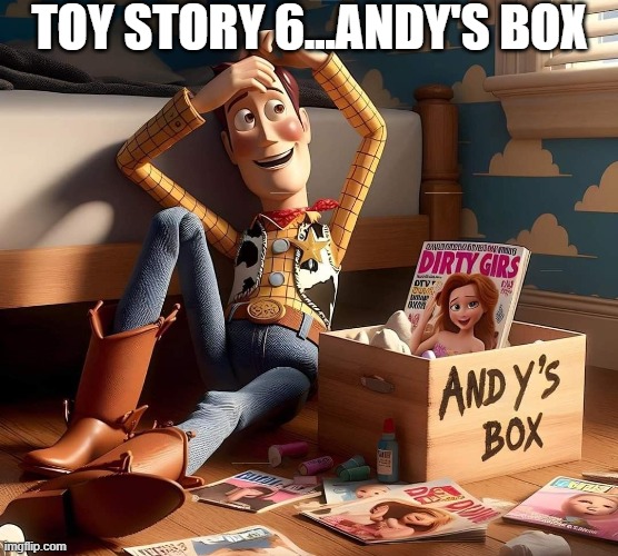 Gonna Get a Woody | toy story 6...Andy's box | image tagged in toy story | made w/ Imgflip meme maker