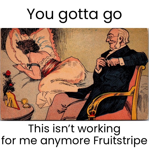 This isn’t working for me anymore Fruitstripe You gotta go | made w/ Imgflip meme maker