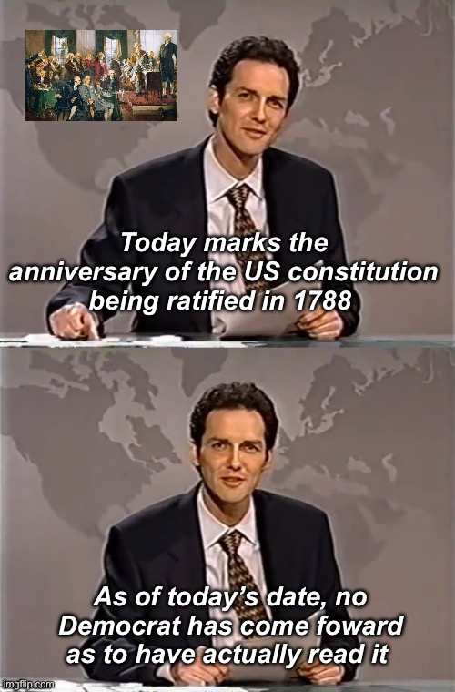 Progressives hate it | Today marks the anniversary of the US constitution being ratified in 1788; As of today’s date, no Democrat has come foward as to have actually read it | image tagged in weekend update with norm,politics lol,memes | made w/ Imgflip meme maker