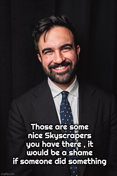 Those are some nice Skyscrapers you have there , it would be a shame if someone did something | image tagged in zohran mamdani | made w/ Imgflip meme maker