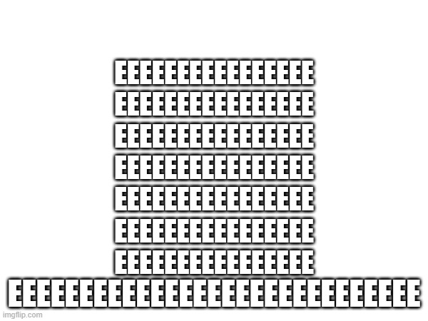 EEEEEEEEEEEEEEEEEEEEEEEEEEEE HAT | eeeeeeeeeeeeeeee
eeeeeeeeeeeeeeee
eeeeeeeeeeeeeeee
eeeeeeeeeeeeeeee
eeeeeeeeeeeeeeee
eeeeeeeeeeeeeeee
eeeeeeeeeeeeeeee; eeeeeeeeeeeeeeeeeeeeeeeeeeeee | made w/ Imgflip meme maker