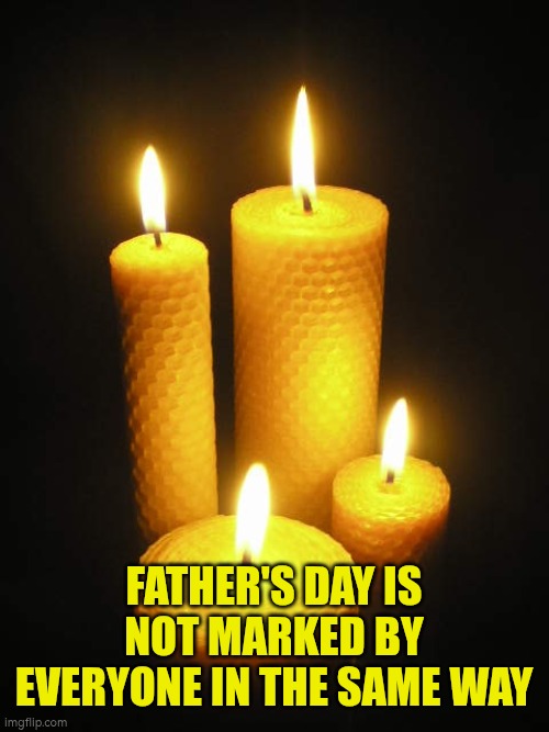 Father's day is not marked by everyone in the same way | Father's day is not marked by everyone in the same way | image tagged in memories,fathers day,autism,sadness,remember | made w/ Imgflip meme maker