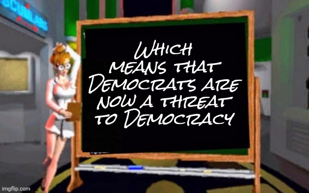 Which means that Democrats are now a threat to Democracy | image tagged in doctor betty veronica | made w/ Imgflip meme maker