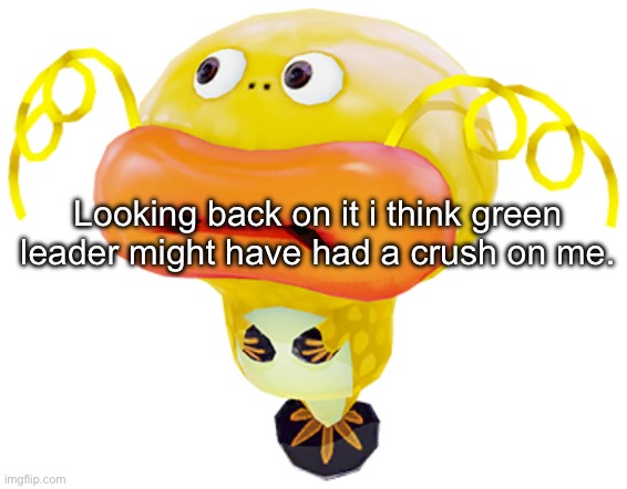 maybe thats why he threatened to do those things to me?? | Looking back on it i think green leader might have had a crush on me. | image tagged in img_5009 png | made w/ Imgflip meme maker