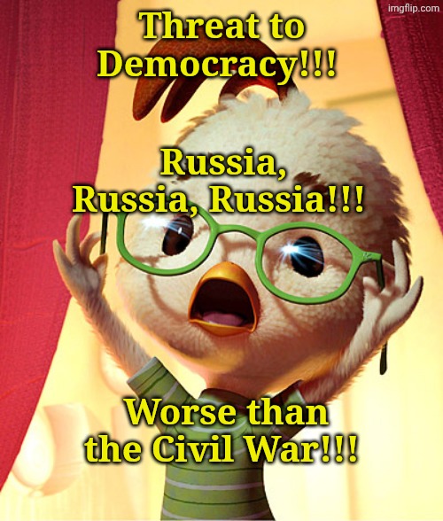 Threat to Democracy!!! Worse than the Civil War!!! Russia, Russia, Russia!!! | image tagged in chicken little | made w/ Imgflip meme maker