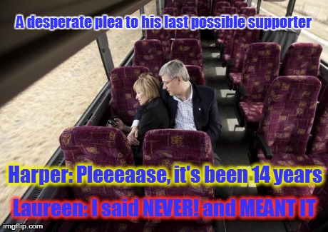 A desperate plea to his last possible supporter Harper: Pleeeaase, it's been 14 years
 Laureen: I said NEVER! and MEANT IT | made w/ Imgflip meme maker