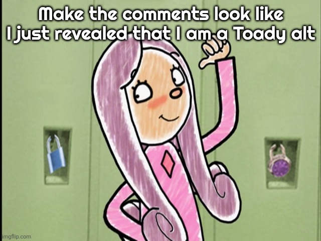 Daffinee pointing | Make the comments look like I just revealed that I am a Toady alt | image tagged in daffinee pointing | made w/ Imgflip meme maker
