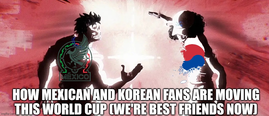 Garp and kuzan dap up | How Mexican and Korean fans are moving this world Cup (we're best friends now) | image tagged in garp and kuzan dap up | made w/ Imgflip meme maker