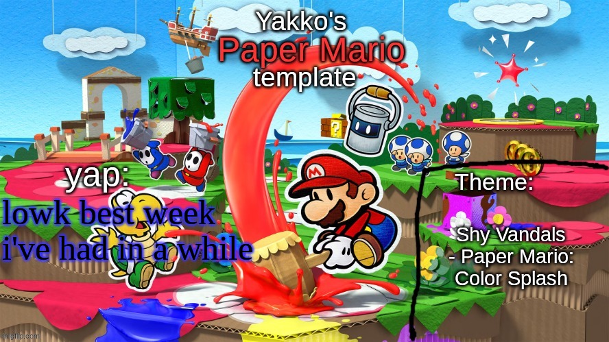 I enjoy time away from the shithole | lowk best week i've had in a while; Shy Vandals - Paper Mario: Color Splash | image tagged in yakko's paper mario template | made w/ Imgflip meme maker