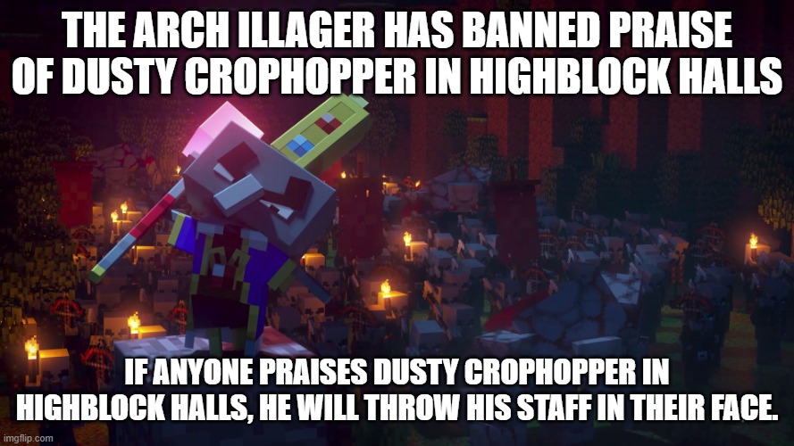 Army Of Illagers | the arch illager has banned praise of dusty crophopper in highblock halls; if anyone praises dusty crophopper in highblock halls, he will throw his staff in their face. | image tagged in army of illagers | made w/ Imgflip meme maker