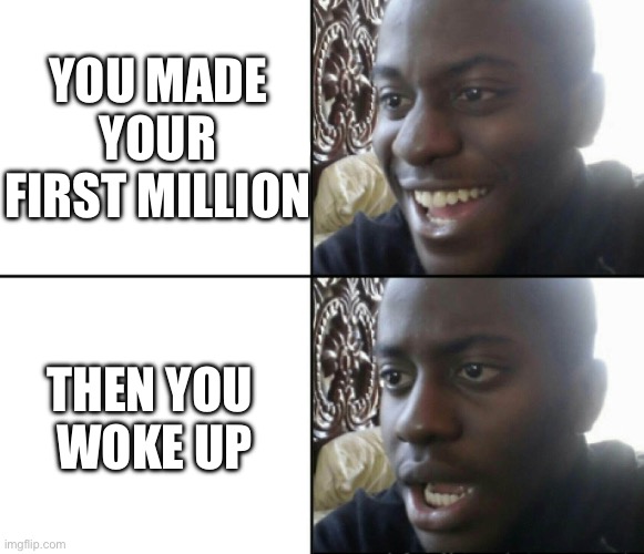 Fun | You made your first million; Then you 
woke up | image tagged in happy / shock,fun | made w/ Imgflip meme maker