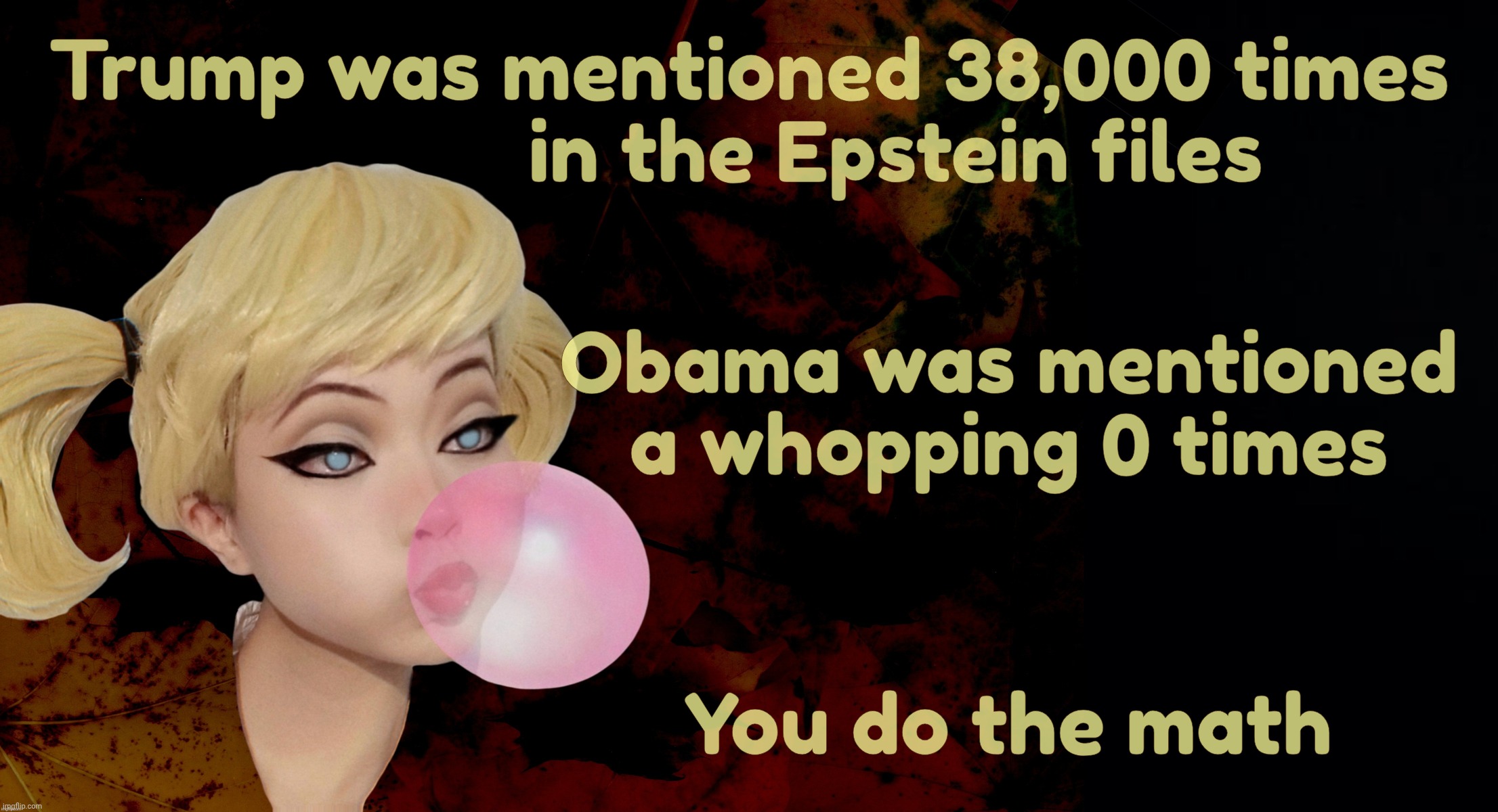 Harley Quinn | Trump was mentioned 38,000 times
              in the Epstein files; Obama was mentioned
a whopping 0 times; You do the math | image tagged in harley quinn | made w/ Imgflip meme maker