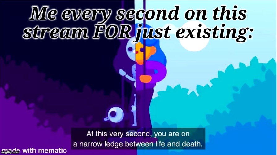" StiRkE hAWk iS a ToAA ALt" ---- certain someone named Millie | Me every second on this stream FOR just existing: | image tagged in kurzgesagt life and death | made w/ Imgflip meme maker