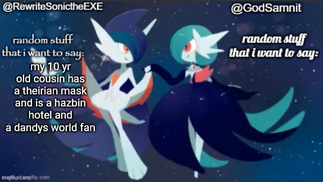 I wish I was joking around, unfortunately I am being deadass | my 10 yr old cousin has a theirian mask and is a hazbin hotel and a dandys world fan | image tagged in sam and rewrite shared annoucement temp | made w/ Imgflip meme maker