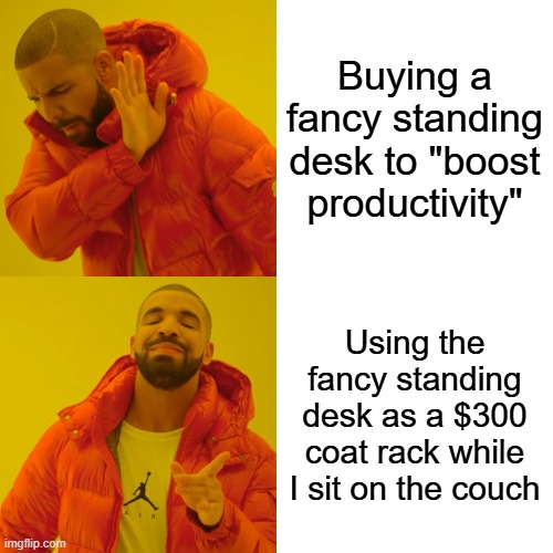 Drake Hotline Bling | Buying a fancy standing desk to "boost productivity"; Using the fancy standing desk as a $300 coat rack while I sit on the couch | image tagged in memes,drake hotline bling | made w/ Imgflip meme maker