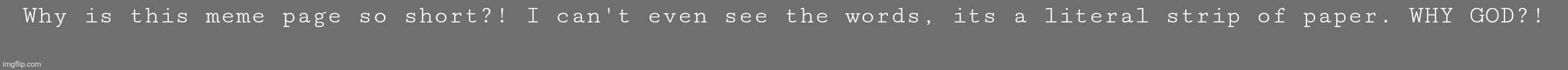 Minecraft death message | Why is this meme page so short?! I can't even see the words, its a literal strip of paper. WHY GOD?! | image tagged in minecraft death message,funny,memes,oh god why,something | made w/ Imgflip meme maker