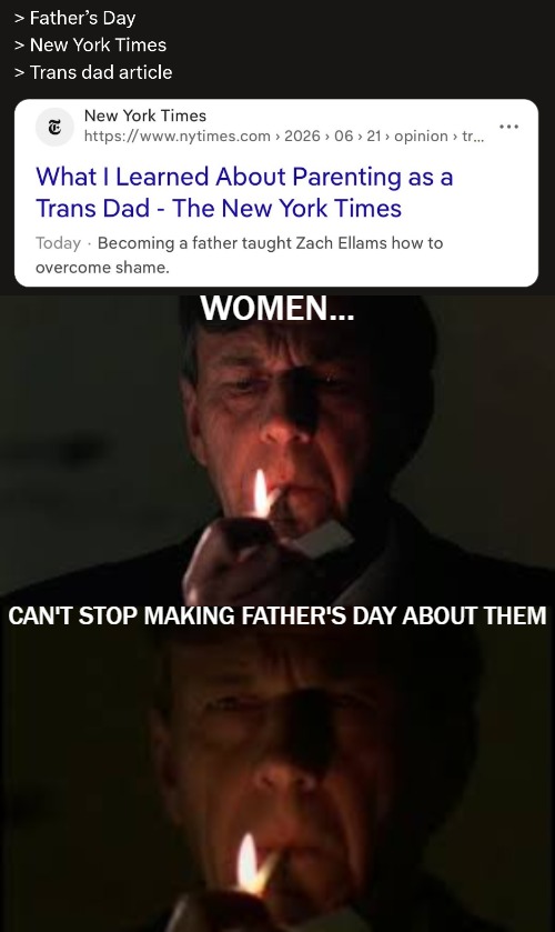 Women... Can't stop making father's day about them | image tagged in the cigarette smoking man,fathers day,transgender,identity politics | made w/ Imgflip meme maker