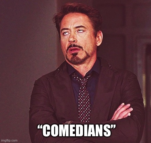 Robert Downey Jr rolling eyes | “Comedians” | image tagged in robert downey jr rolling eyes,remix | made w/ Imgflip meme maker