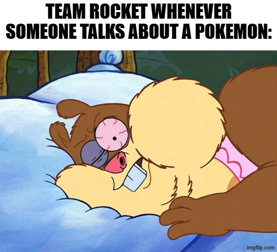 That got their attention | Team Rocket whenever someone talks about a Pokemon: | image tagged in memes,funny,pokemon,anime,spongebob | made w/ Imgflip meme maker