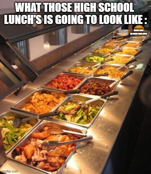 Man That Food I Can imagine the next school self is going to salvate on that | what those high school  lunch's is going to look like :; drink area
or more food area | image tagged in buffet,memes,true,facts | made w/ Imgflip meme maker