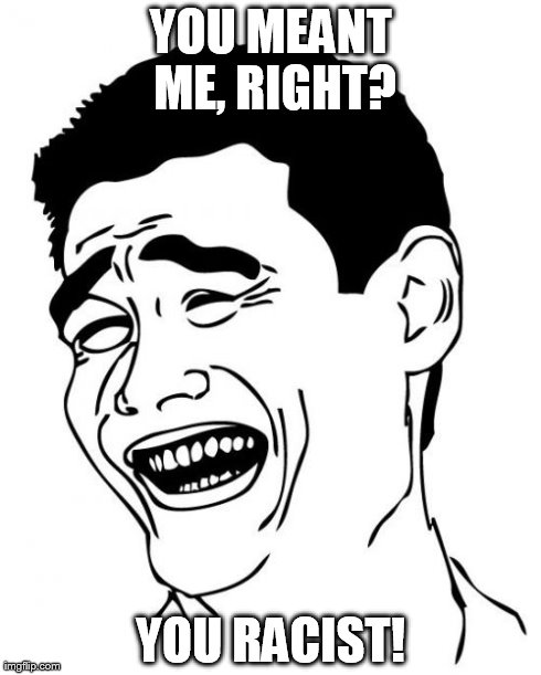 Yao Ming Meme | YOU MEANT ME, RIGHT? YOU RACIST! | image tagged in memes,yao ming | made w/ Imgflip meme maker