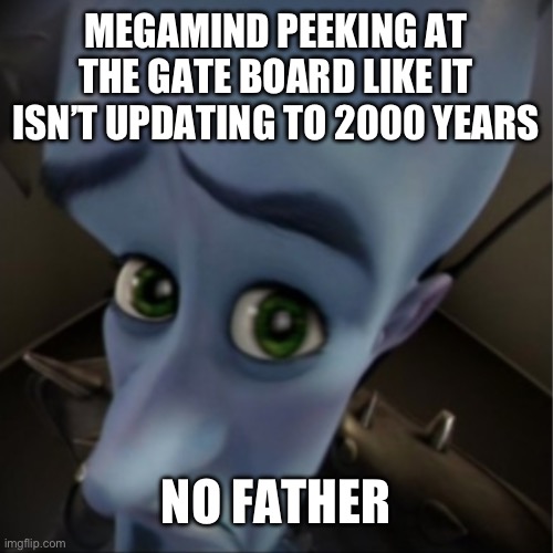Megamind peeking | megaminD peeking at the gate board like it isn’t updating to 2000 years; no father | image tagged in megamind peeking | made w/ Imgflip meme maker