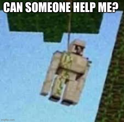 Help I'm an Golem | Can someone help Me? | image tagged in iron golem hanging | made w/ Imgflip meme maker