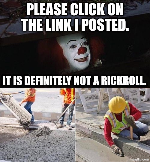 Pennywise sewer nope | Please click on the link I posted. It is definitely not a rickroll. | image tagged in memes,pennywise,sewer | made w/ Imgflip meme maker