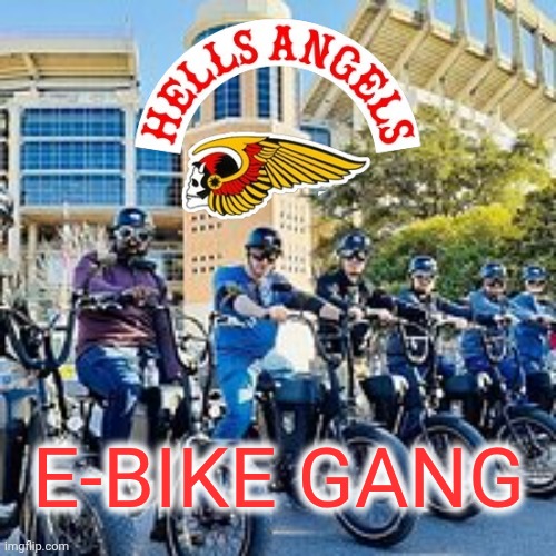 Not safe for E-Bikes | E-Bike Gang | image tagged in e bike gang,angels,gang,bikers | made w/ Imgflip meme maker