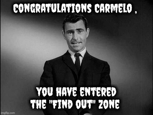 Congratulations Carmelo , you have entered the "Find out" zone | image tagged in rod serling twilight zone | made w/ Imgflip meme maker