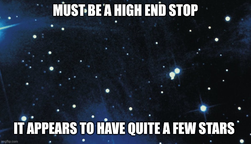 Must be a high end stop It appears to have quite a few stars | image tagged in stars background | made w/ Imgflip meme maker