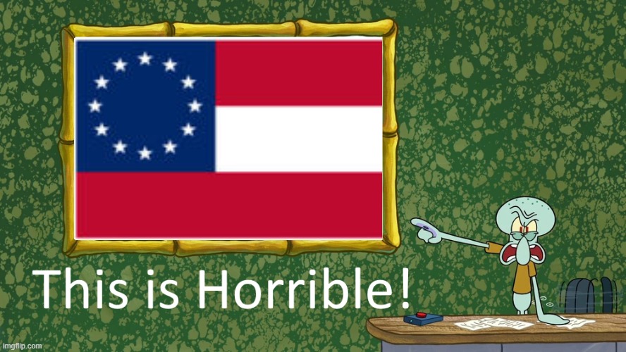 squidward says traitorland (confederate states of america) is horrible. | image tagged in squidward says x is horrible,confederate,confederacy,squidward,spongebob squarepants | made w/ Imgflip meme maker