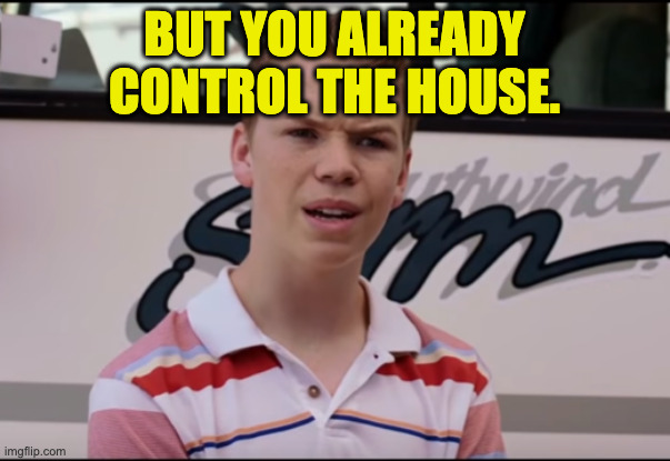 You Guys are Getting Paid | but you already control the house. | image tagged in you guys are getting paid | made w/ Imgflip meme maker
