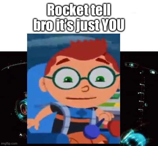 Jarvis Template | Rocket tell bro it’s just YOU | image tagged in jarvis template | made w/ Imgflip meme maker