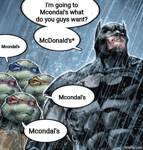 Batman Corrects grammar Turtles make fun | I'm going to Mcondal's what do you guys want? McDonald's*; Mcondal's; Mcondal's; Mcondal's | image tagged in batman corrects grammar turtles make fun | made w/ Imgflip meme maker