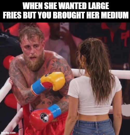 fries | when she wanted large fries but you brought her medium | image tagged in memes | made w/ Imgflip meme maker