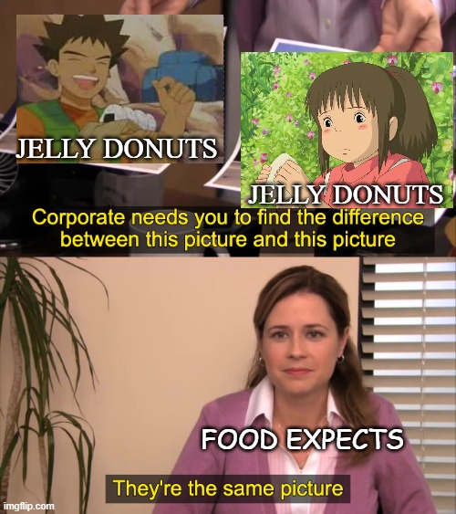 there 2 jelly donut scenes are the same picture | jelly donuts; jelly donuts; food expects | image tagged in there the same picture,studio ghibli,rice balls,pokemon,pokemon memes,japanese | made w/ Imgflip meme maker