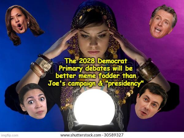 I for one CANNOT wait | The 2028 Democrat Primary debates will be better meme fodder than Joe's campaign & "presidency" | image tagged in 2028 dem debates meme | made w/ Imgflip meme maker