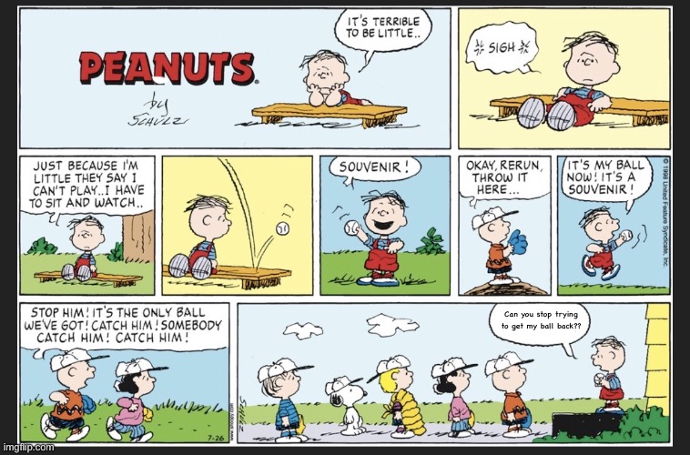 can we have our ball back | Can you stop trying to get my ball back?? | image tagged in rerun van pelt,charlie brown,lucy van pelt | made w/ Imgflip meme maker