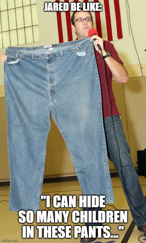Not fun, but darkly funny... | jared be like:; "i can hide so many children in these pants..." | image tagged in ghows-wl-23110e67-8e18-42bc-96d3-5e9e8520a660-54bf9e67 webp | made w/ Imgflip meme maker