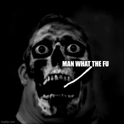 man what the fu | made w/ Imgflip meme maker