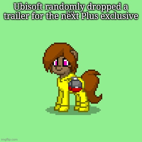 It's In the End | Ubisoft randomly dropped a trailer for the next Plus exclusive | image tagged in kit in pony town updated version | made w/ Imgflip meme maker