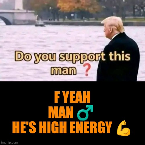 Funny | F yeah man ♂️ 
He's high energy 💪 | image tagged in funny,politics,president trump,energy,serious trump,donald trump thumbs up | made w/ Imgflip meme maker