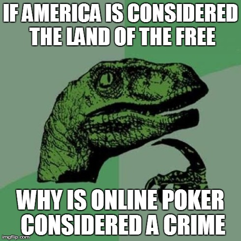 Philosoraptor Meme | IF AMERICA IS CONSIDERED THE LAND OF THE FREE WHY IS ONLINE POKER CONSIDERED A CRIME | image tagged in memes,philosoraptor | made w/ Imgflip meme maker