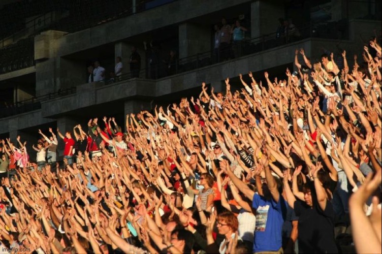 image tagged in raise your hands crowd | made w/ Imgflip meme maker